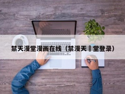 禁天漫堂漫画在线（禁漫天♥堂登录）