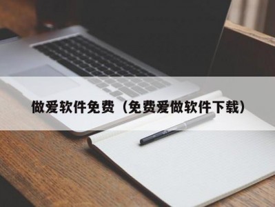 做爱软件免费（免费爱做软件下载）