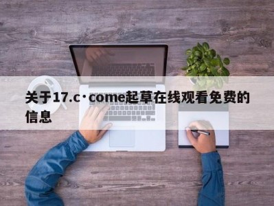 关于17.c·come起草在线观看免费的信息