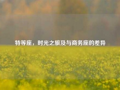 特等座，时光之旅及与商务座的差异