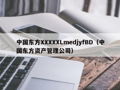中国东方XXXXXLmedjyfBD（中国东方资产管理公司）