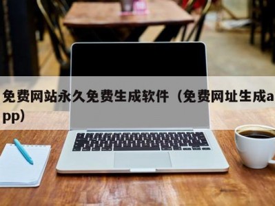 免费网站永久免费生成软件（免费网址生成app）