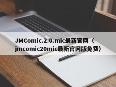 JMComic.2.0.mic最新官网（jmcomic20mic最新官网版免费）