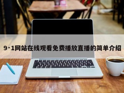 9·1网站在线观看免费播放直播的简单介绍