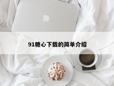 91糖心下载的简单介绍