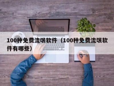 100种免费流氓软件（100种免费流氓软件有哪些）
