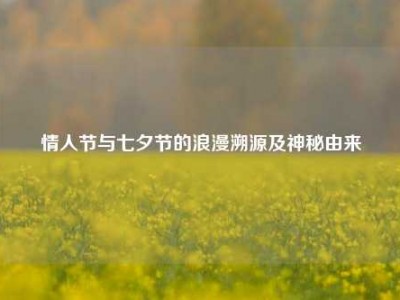 情人节与七夕节的浪漫溯源及神秘由来