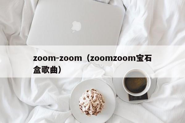zoom-zoom（zoomzoom宝石盒歌曲）