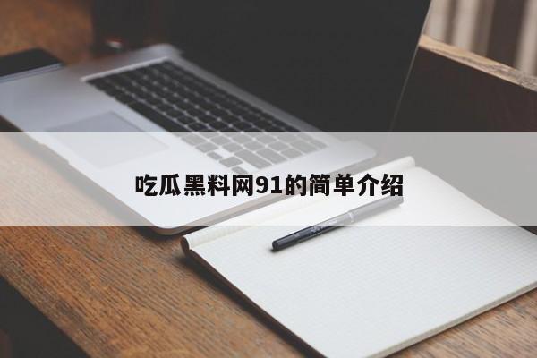 吃瓜黑料网91的简单介绍