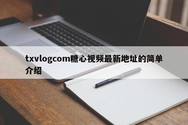 txvlogcom糖心视频最新地址的简单介绍