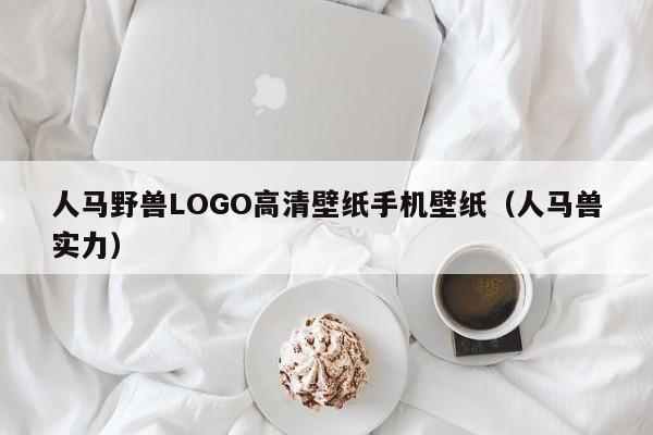 人马野兽LOGO高清壁纸手机壁纸（人马兽实力）
