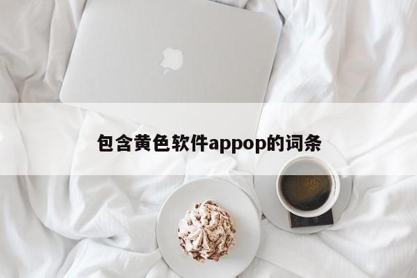 包含黄色软件appop的词条