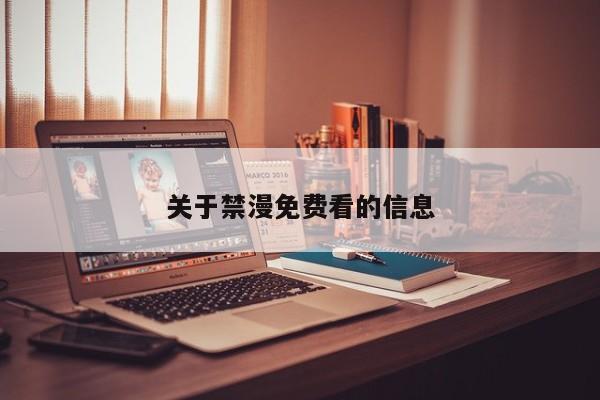 关于禁漫免费看的信息