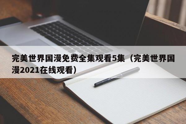 完美世界国漫免费全集观看5集（完美世界国漫2021在线观看）