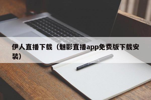 伊人直播下载（魅影直播app免费版下载安装）
