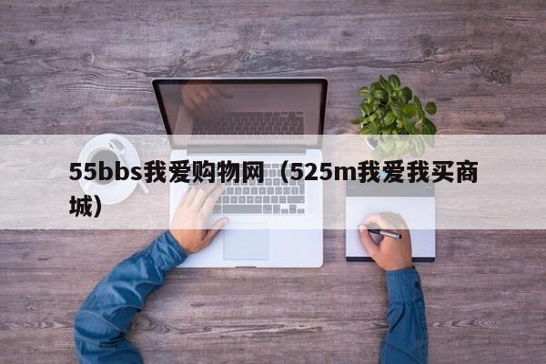 55bbs我爱购物网（525m我爱我买商城）