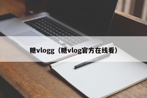 糖vlogg(糖vlog官方在线看)