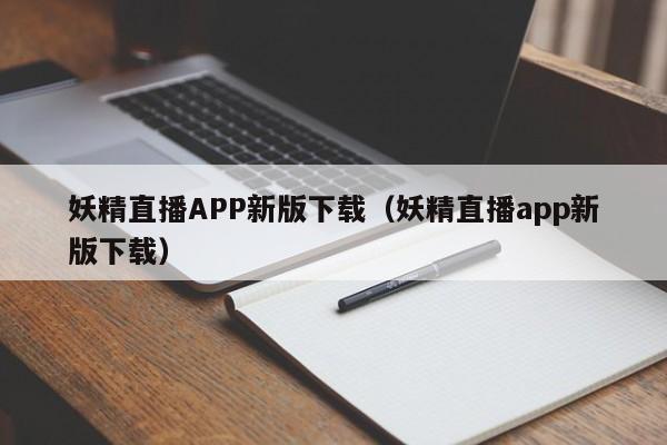 妖精直播APP新版下载（妖精直播app新版下载）