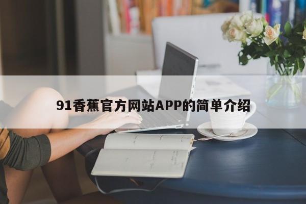 91香蕉官方网站APP的简单介绍