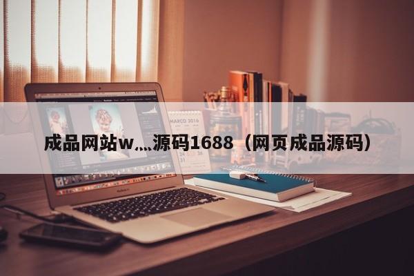 成品网站w灬源码1688（网页成品源码）