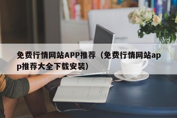 免费行情网站APP推荐（免费行情网站app推荐大全下载安装）