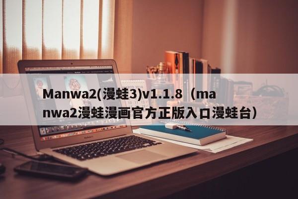 Manwa2(漫蛙3)v1.1.8（manwa2漫蛙漫画官方正版入口漫蛙台）