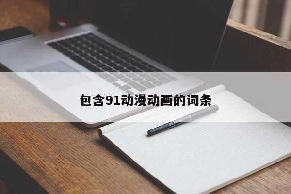 包含91动漫动画的词条
