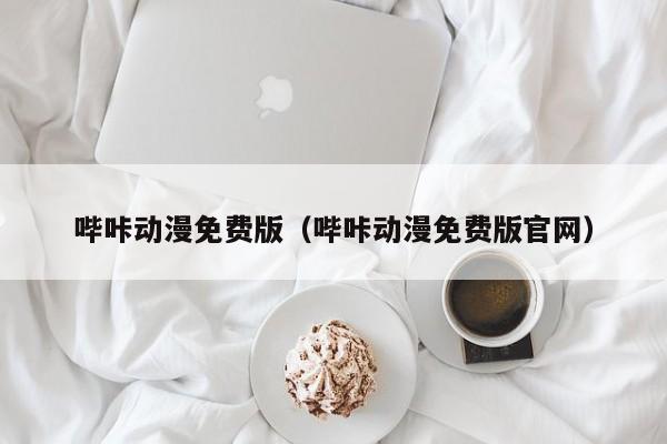 哔咔动漫免费版（哔咔动漫免费版官网）