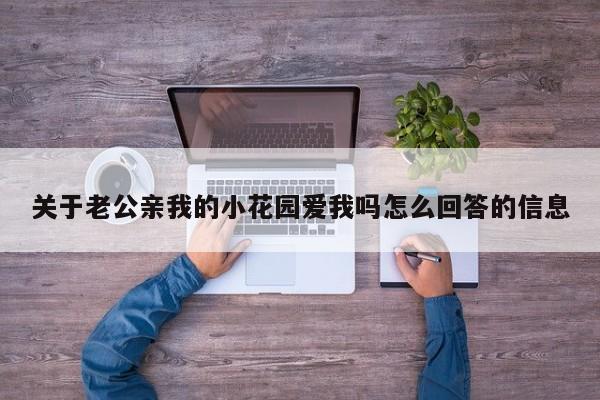 关于老公亲我的小花园爱我吗怎么回答的信息