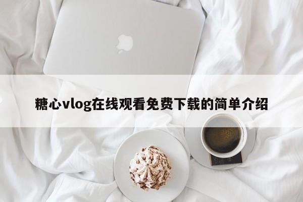 糖心vlog在线观看免费下载的简单介绍