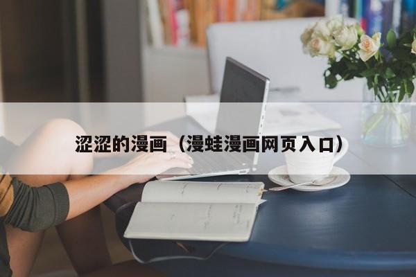 涩涩的漫画（漫蛙漫画网页入口）