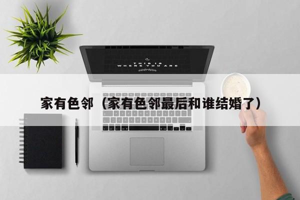家有色邻(家有色邻最后和谁结婚了)