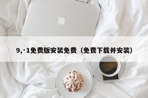 9,·1免费版安装免费（免费下载并安装）