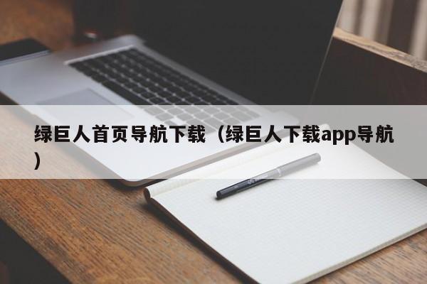 绿巨人首页导航下载（绿巨人下载app导航）