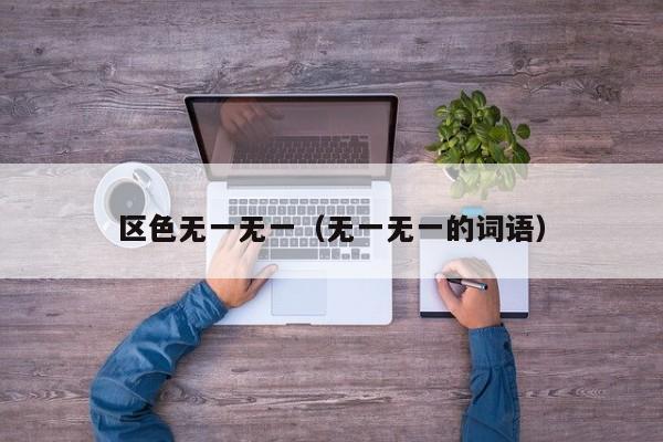 区色无一无一（无一无一的词语）