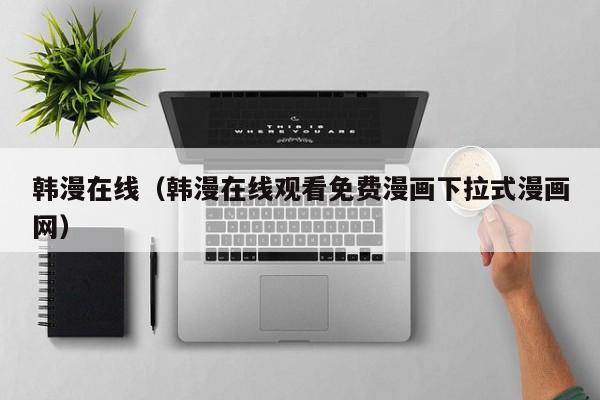 韩漫在线（韩漫在线观看免费漫画下拉式漫画网）