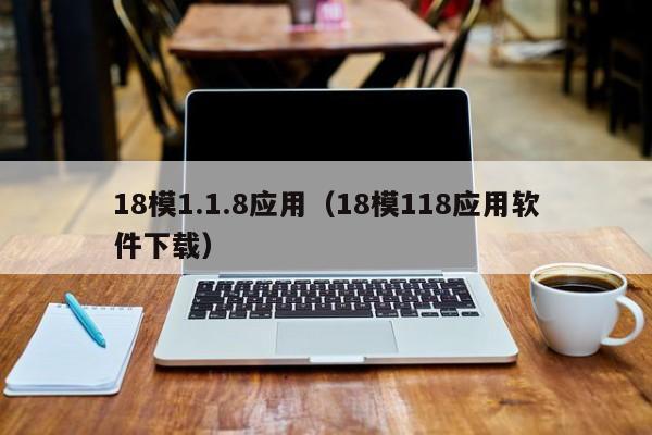 18模1.1.8应用（18模118应用软件下载）