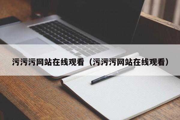 污污污网站在线观看（污污污网站在线观看）