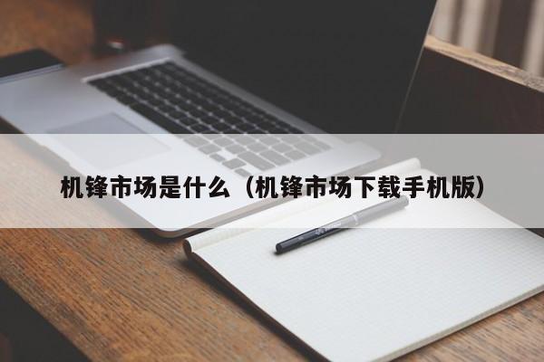机锋市场是什么(机锋市场下载手机版)