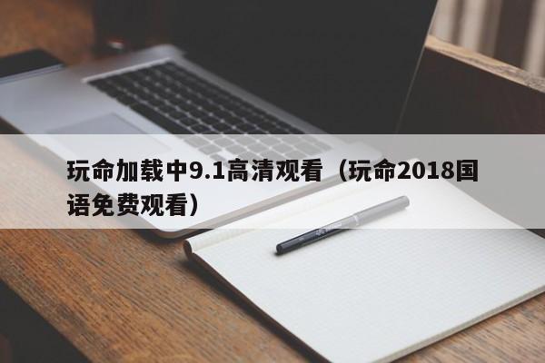 玩命加载中9.1高清观看（玩命2018国语免费观看）
