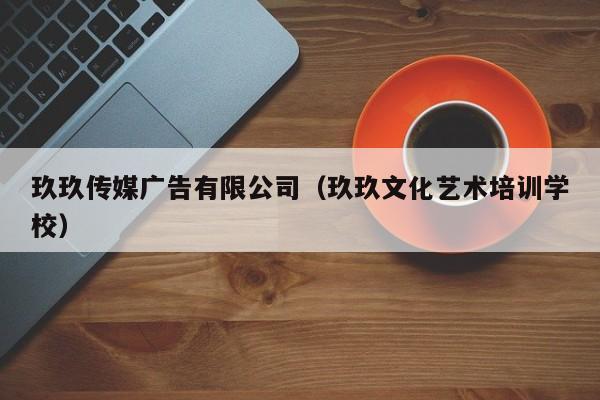 玖玖传媒广告有限公司（玖玖文化艺术培训学校）