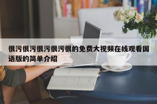 很污很污很污很污很的免费大视频在线观看国语版的简单介绍