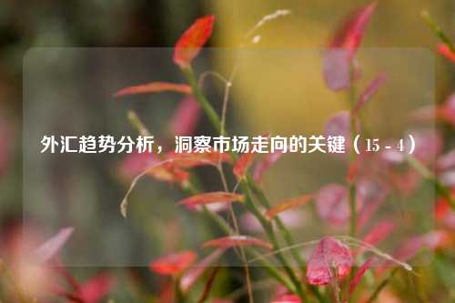外汇趋势分析,洞察市场走向的关键(15 - 4)
