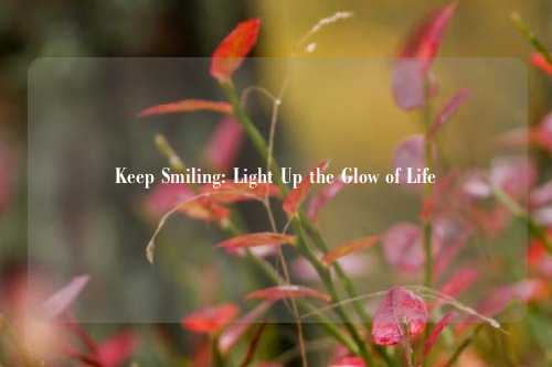 Keep Smiling: Light Up the Glow of Life